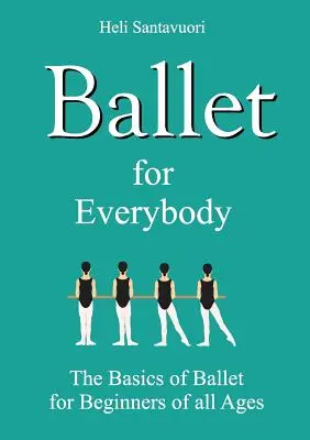 Balet pro každého: Základy baletu pro začátečníky každého věku - Ballet for Everybody: The Basics of Ballet for Beginners of all Ages