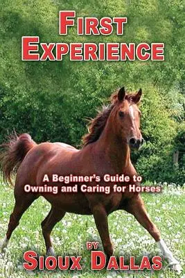 Első tapasztalatok: A kezdő lovak tulajdonlásának és gondozásának útmutatója - First Experience: A Beginner's Guide to Owning and Caring for Horses