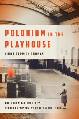 Polónium a játszóházban: A Manhattan-projekt titkos kémiai munkája az ohiói Daytonban - Polonium in the Playhouse: The Manhattan Project's Secret Chemistry Work in Dayton, Ohio