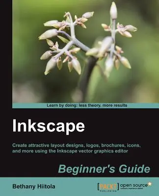 Inkscape kezdők útmutatója: Hozzon létre vonzó layoutterveket, logókat, brosúrákat, ikonokat és egyebeket az Inkscape vektorgrafikus szerkesztőprogrammal ezzel a - Inkscape Beginner's Guide: Create attractive layout designs, logos, brochures, icons, and more using the Inkscape vector graphics editor with thi