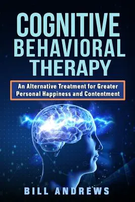 Kognitív viselkedésterápia - Alternatív kezelés a nagyobb személyes boldogság és elégedettség érdekében - Cognitive Behavioral Therapy - An Alternative Treatment for Greater Personal Happiness and Contentment