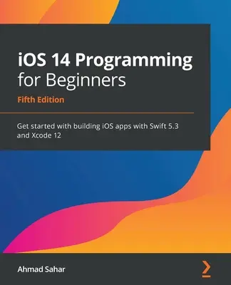 iOS 14 programozás kezdőknek: Kezdje el az iOS-alkalmazások készítését a Swift 5.3 és az Xcode 12 segítségével - iOS 14 Programming for Beginners: Get started with building iOS apps with Swift 5.3 and Xcode 12