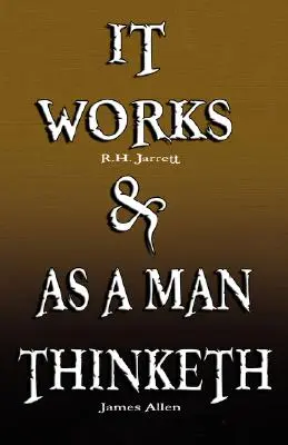 It Works by R. H. Jarrett ÉS Ahogy az ember gondolkodik by James Allen - It Works by R.H. Jarrett AND As A Man Thinketh by James Allen