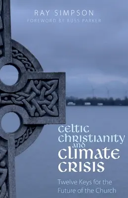 A kelta kereszténység és az éghajlati válság: Tizenkét kulcs az egyház jövőjéhez - Celtic Christianity and Climate Crisis: Twelve Keys for the Future of the Church