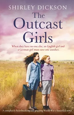 A kitaszított lányok: Egy teljesen szívszorító és lebilincselő 2. világháborús történelmi regény - The Outcast Girls: A completely heartbreaking and gripping World War 2 historical novel