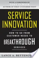 Szolgáltatási innováció: Hogyan juthatunk el az ügyfelek igényeitől az áttörést jelentő szolgáltatásokig? - Service Innovation: How to Go from Customer Needs to Breakthrough Services