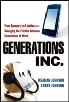 Nemzedékek, Inc: A boomerektől a linksterekig - a generációk közötti súrlódások kezelése a munkahelyen - Generations, Inc.: From Boomers to Linksters--Managing the Friction Between Generations at Work