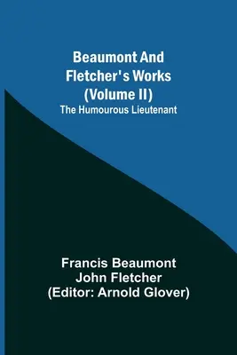 Beaumont és Fletcher művei (II. kötet) A humoros hadnagy - Beaumont and Fletcher's Works (Volume II) The Humourous Lieutenant