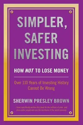 Egyszerűbb, biztonságosabb befektetés: Hogyan NEM veszíthetünk pénzt, több mint 110 év befektetési története nem tévedhet - Simpler, Safer Investing: How NOT to Lose Money, Over 110 Years of Investing History Cannot Be Wrong