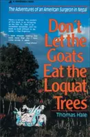 Ne hagyd, hogy a kecskék megegyék a loquatfákat! Egy amerikai sebész kalandjai Nepálban - Don't Let the Goats Eat the Loquat Trees: The Adventures of an American Surgeon in Nepal