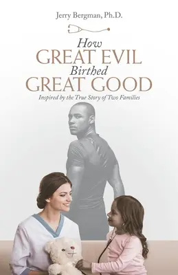 Hogyan szülte a nagy gonosz a nagy jót: két család igaz története által ihletve - How Great Evil Birthed Great Good: Inspired by the True Story of Two Families