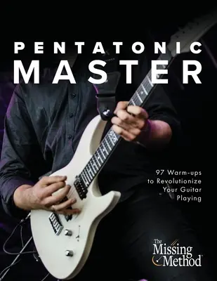 Pentatonic Master: 97 bemelegítő gyakorlat a gitározás forradalmasításához - Pentatonic Master: 97 Warm-ups to Revolutionize Your Guitar Playing