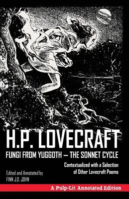Fungi from Yuggoth, The Sonnet Cycle: A Pulp-Lit Annotated Edition; Contextualized with a Selection of Other Lovecraft Poems (A Pulp-Lit Annotated Edition; kontextualizálva más Lovecraft-versek válogatásával). - Fungi from Yuggoth, The Sonnet Cycle: A Pulp-Lit Annotated Edition; Contextualized with a Selection of Other Lovecraft Poems