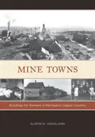 Mine Towns: Épületek a munkások számára Michigans Copper Countryban - Mine Towns: Buildings for Workers in Michigans Copper Country