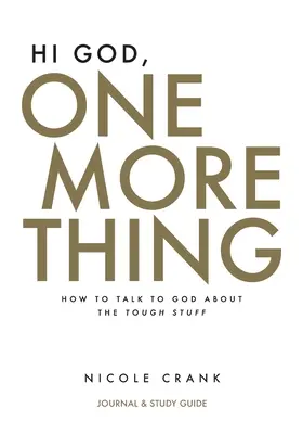 Szia Istenem, még egy dolog: Napló és tanulmányi útmutató: Hogyan beszéljünk Istennel a nehéz dolgokról? - Hi God, One More Thing: Journal and Study Guide: How to Talk to God About the Tough Stuff