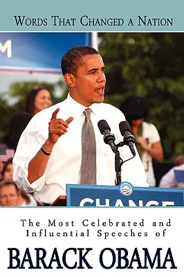 Szavak, amelyek megváltoztattak egy nemzetet: Barack Obama leghíresebb és legbefolyásosabb beszédei - Words That Changed A Nation: The Most Celebrated and Influential Speeches of Barack Obama