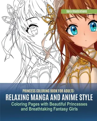 Princess színezőkönyv felnőtteknek: Relaxáló Manga és Anime stílusú színező oldalak gyönyörű hercegnőkkel és lélegzetelállító fantasy lányokkal - Princess Coloring Book for Adults: Relaxing Manga and Anime Style Coloring Pages with Beautiful Princesses and Breathtaking Fantasy Girls