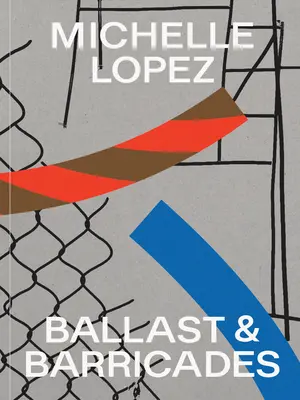 Michelle Lopez: Ballaszt és barikádok - Michelle Lopez: Ballast & Barricades