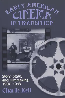 Korai amerikai mozi az átmenetben: Történet, stílus és filmkészítés, 1907a 1913 - Early American Cinema in Transition: Story, Style, and Filmmaking, 1907a 1913