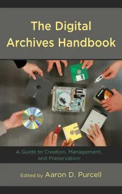 The Digital Archives Handbook: Útmutató a létrehozáshoz, kezeléshez és megőrzéshez - The Digital Archives Handbook: A Guide to Creation, Management, and Preservation