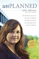 Unplanned: Egy volt tervezett szülészet-vezető drámai igaz története, amely szemet szúróan nyitja meg az életútját. - Unplanned: The Dramatic True Story of a Former Planned Parenthood Leader's Eye-Opening Journey Across the Life Line