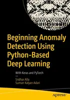 Kezdő anomália-felderítés Python-alapú mélytanulással: With Keras and Pytorch - Beginning Anomaly Detection Using Python-Based Deep Learning: With Keras and Pytorch