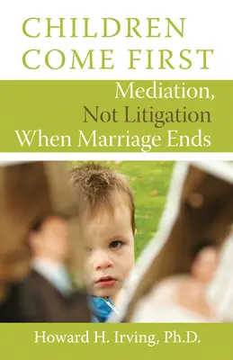 A gyermekek az elsők: Közvetítés, nem pereskedés, ha a házasság véget ér - Children Come First: Mediation, Not Litigation When Marriage Ends