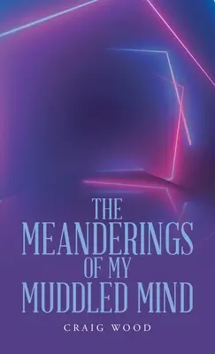 A zavaros elmém kanyargásai - The Meanderings of My Muddled Mind