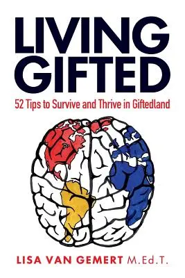Living Gifted: 52 tipp a tehetségesek túléléséhez és boldogulásához - Living Gifted: 52 Tips To Survive and Thrive in Giftedland