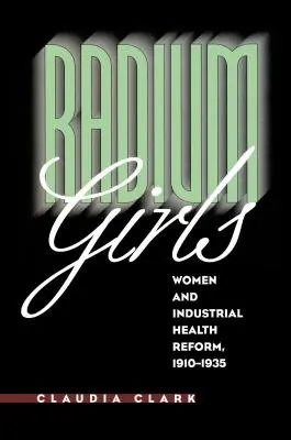 Radium Girls: Nők és az ipari egészségügyi reform, 1910-1935 - Radium Girls: Women and Industrial Health Reform, 1910-1935