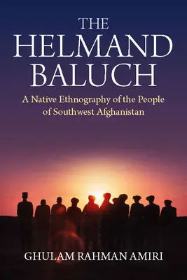 A helmandi beludzsok: A délnyugat-afganisztáni nép őshonos néprajza - The Helmand Baluch: A Native Ethnography of the People of Southwest Afghanistan