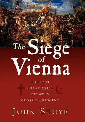 Bécs ostroma: Az utolsó nagy per a kereszt és a félhold között - The Siege of Vienna: The Last Great Trial Between Cross & Crescent