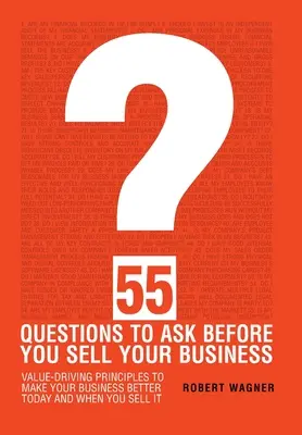 55 kérdés, amit fel kell tennie, mielőtt eladja a vállalkozását - 55 Questions to Ask Before You Sell Your Business