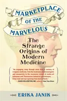 A csodálatosak piactere: A modern orvostudomány különös eredete - Marketplace of the Marvelous: The Strange Origins of Modern Medicine