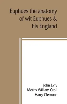 Euphues: A szellemesség anatómiája; Euphues és Anglia - Euphues: the anatomy of wit; Euphues & his England