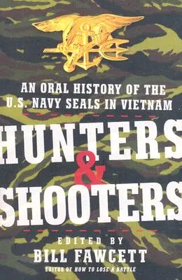 Vadászok és lövészek: A vietnami haditengerészeti SEAL-ek szóbeli története - Hunters & Shooters: An Oral History of the U.S. Navy SEALs in Vietnam