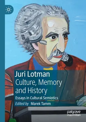 Juri Lotman - Kultúra, emlékezet és történelem: Essays in Cultural Semiotics - Juri Lotman - Culture, Memory and History: Essays in Cultural Semiotics