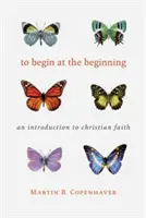 A kezdet kezdeténél kezdeni: Bevezetés a keresztény hitbe - To Begin at the Beginning: An Introduction to the Christian Faith