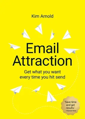 Email Attraction: Minden alkalommal megkapja, amit akar, amikor megnyomja a küldés gombot - Email Attraction: Get what you want every time you hit send