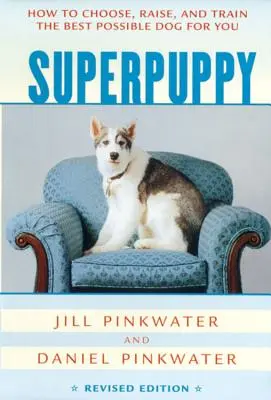 Szuperkölyök: Hogyan válasszuk ki, neveljük és tanítsuk a lehető legjobb kutyát az Ön számára - Superpuppy: How to Choose, Raise, and Train the Best Possible Dog for You