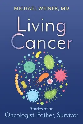 Living Cancer: Történetek egy onkológustól, apától és túlélőtől - Living Cancer: Stories from an Oncologist, Father, and Survivor