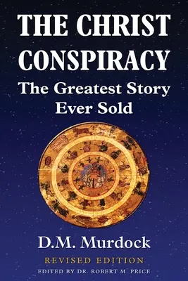 The Christ Conspiracy: A valaha eladott legnagyobb történet - Felújított kiadás - The Christ Conspiracy: The Greatest Story Ever Sold - Revised Edition