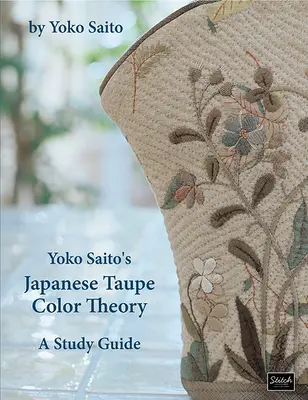 Yoko Saito's Japanese Taupe Color Theory: Tanulmányi útmutató - Yoko Saito's Japanese Taupe Color Theory: A Study Guide