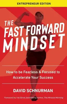 A Fast Forward Mindset: Hogyan legyünk félelem nélküliek és koncentráltak, hogy felgyorsítsuk a sikerünket? - The Fast Forward Mindset: How to Be Fearless & Focused to Accelerate Your Success