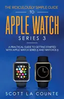 The Ridiculously Simple Guide to Apple Watch Series 3: Gyakorlati útmutató az Apple Watch Series 3 és a WatchOS 6 használatának megkezdéséhez - The Ridiculously Simple Guide to Apple Watch Series 3: A Practical Guide to Getting Started With Apple Watch Series 3 and WatchOS 6