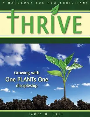 THRIVE - Kézikönyv új keresztényeknek: Növekedés az Egy TAMÁSZ Egy tanítványsággal - THRIVE - Handbook for New Christians: Growing with One PLANTs One discipleship