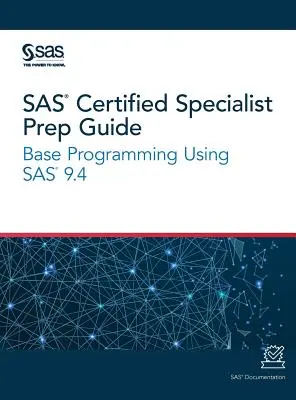 SAS Certified Specialist Prep Guide: Base Programming Using SAS 9.4