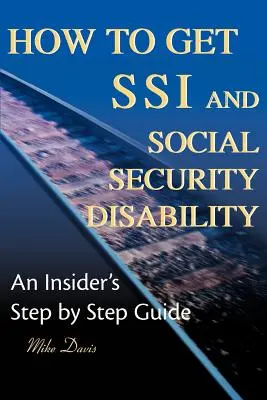 Hogyan szerezzenek SSI-t és társadalombiztosítási rokkantsági támogatást: Egy bennfentes lépésről lépésre útmutató - How to Get SSI & Social Security Disability: An Insider's Step by Step Guide