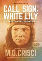 Hívójel, fehér liliom (5. kiadás): A világ első női vadászpilótájának élete és szerelmei - Call Sign, White Lily (5th Edition): The Life and Loves of the World's First Female Fighter Pilot