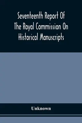 A történeti kéziratokkal foglalkozó királyi bizottság tizenhetedik jelentése - Seventeenth Report Of The Royal Commission On Historical Manuscripts